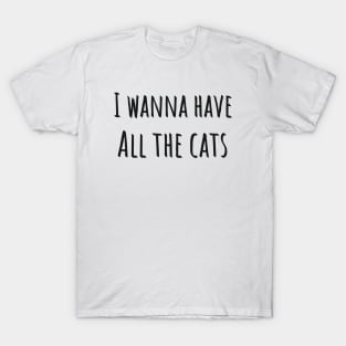 I Wanna Have All The Cats T-Shirt